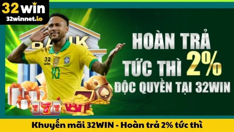 Khuyến Mãi Khuyến mãi 32WIN - Hoàn trả 2% tức thì